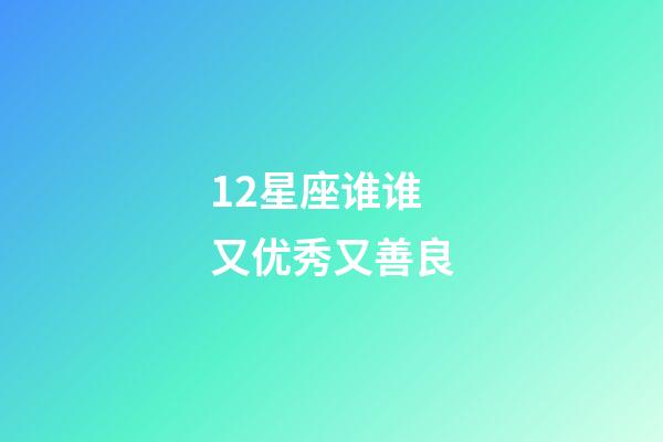 12星座谁谁又优秀又善良-第1张-星座运势-玄机派