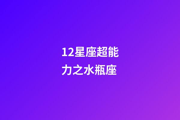 12星座超能力之水瓶座-第1张-星座运势-玄机派