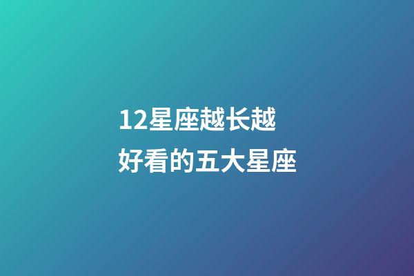 12星座越长越好看的五大星座-第1张-星座运势-玄机派