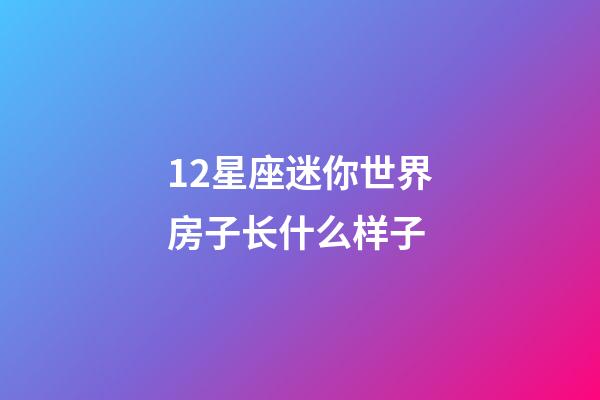 12星座迷你世界房子长什么样子-第1张-星座运势-玄机派