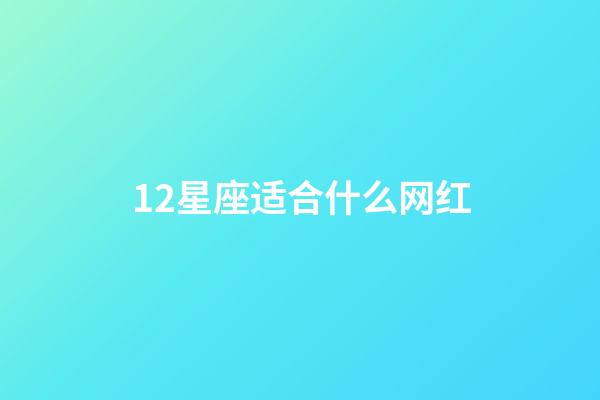 12星座适合什么网红-第1张-星座运势-玄机派