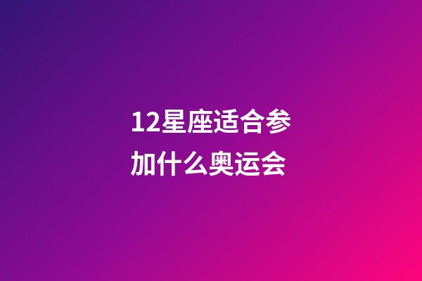 12星座适合参加什么奥运会-第1张-星座运势-玄机派