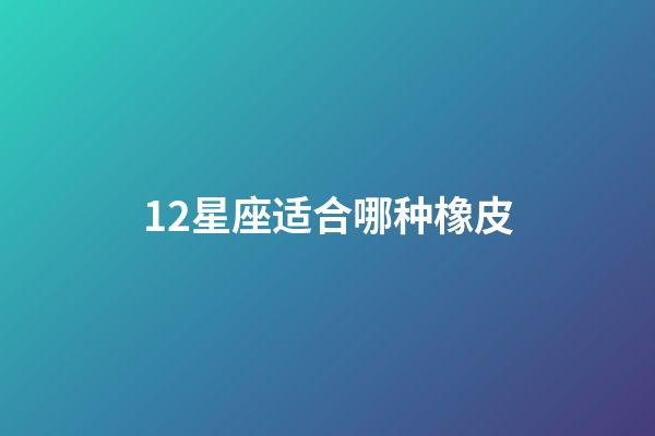 12星座适合哪种橡皮-第1张-星座运势-玄机派