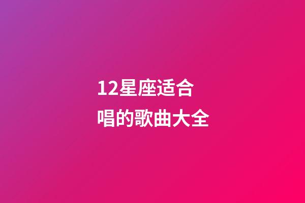 12星座适合唱的歌曲大全-第1张-星座运势-玄机派