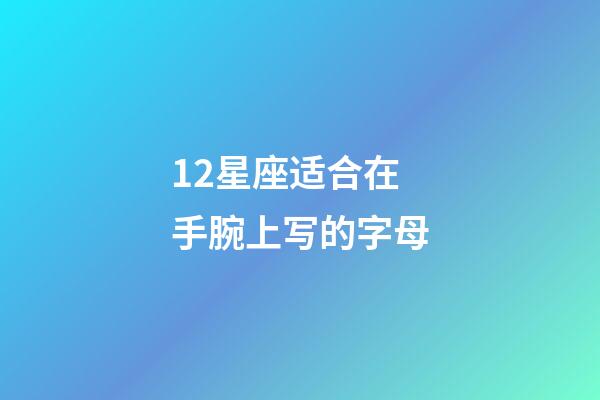 12星座适合在手腕上写的字母-第1张-星座运势-玄机派