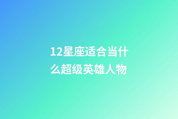 12星座适合当什么超级英雄人物-第1张-星座运势-玄机派