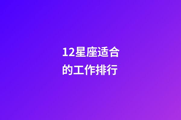 12星座适合的工作排行-第1张-星座运势-玄机派
