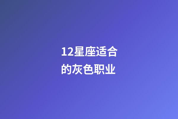 12星座适合的灰色职业-第1张-星座运势-玄机派