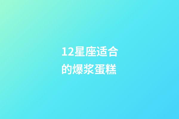 12星座适合的爆浆蛋糕-第1张-星座运势-玄机派