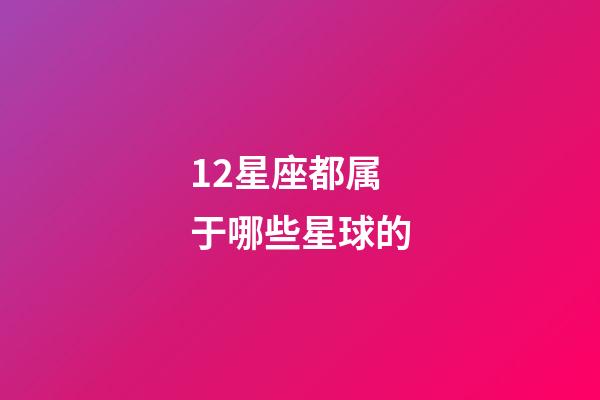 12星座都属于哪些星球的-第1张-星座运势-玄机派