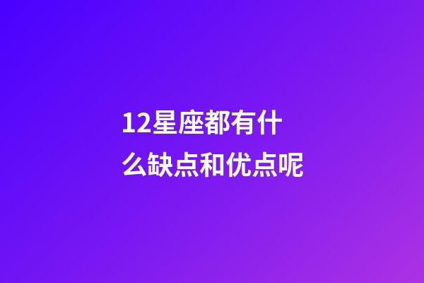 12星座都有什么缺点和优点呢-第1张-星座运势-玄机派