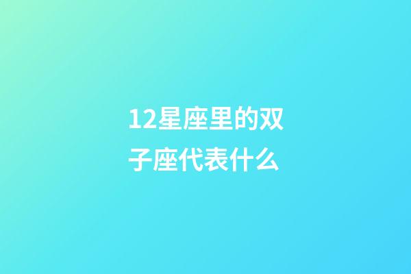 12星座里的双子座代表什么-第1张-星座运势-玄机派