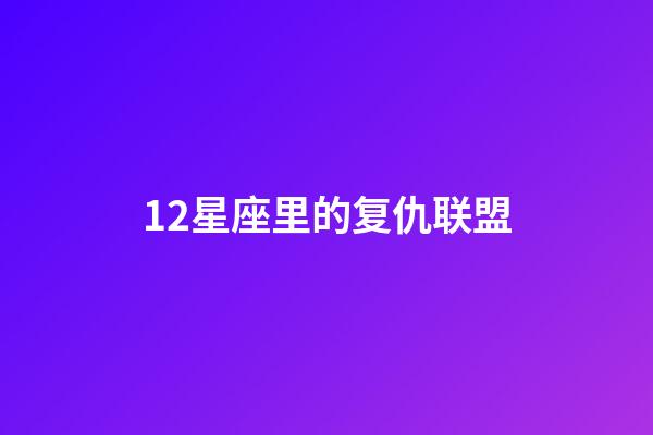 12星座里的复仇联盟-第1张-星座运势-玄机派