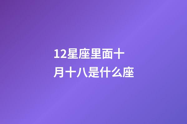 12星座里面十月十八是什么座-第1张-星座运势-玄机派