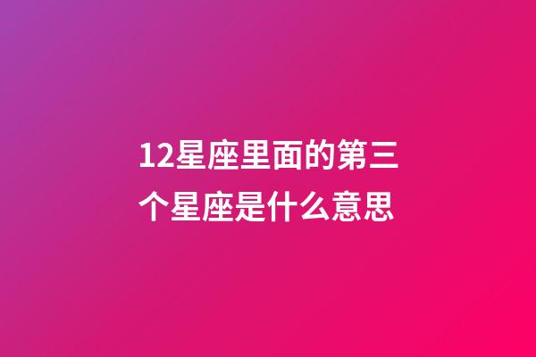 12星座里面的第三个星座是什么意思-第1张-星座运势-玄机派