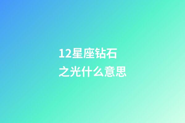 12星座钻石之光什么意思-第1张-星座运势-玄机派