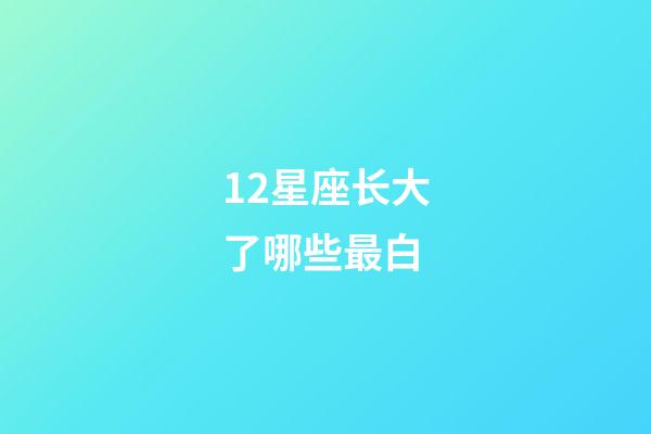 12星座长大了哪些最白-第1张-星座运势-玄机派