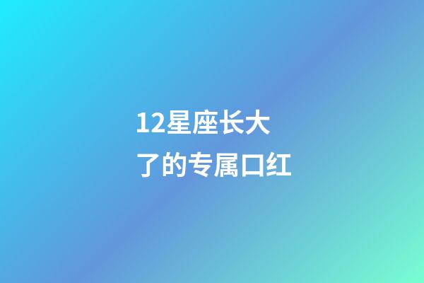 12星座长大了的专属口红-第1张-星座运势-玄机派