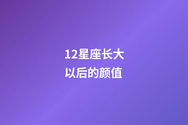 12星座长大以后的颜值-第1张-星座运势-玄机派