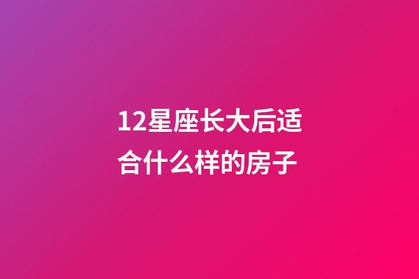 12星座长大后适合什么样的房子-第1张-星座运势-玄机派