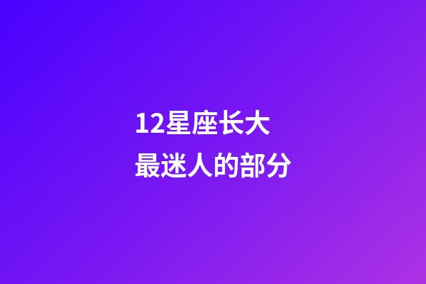 12星座长大最迷人的部分-第1张-星座运势-玄机派