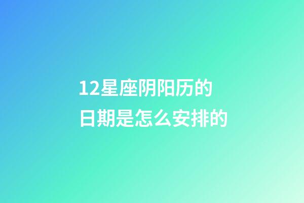 12星座阴阳历的日期是怎么安排的-第1张-星座运势-玄机派