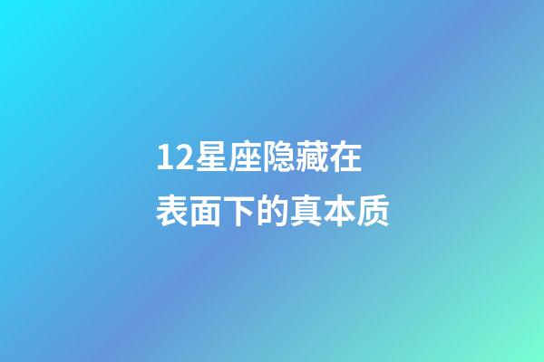 12星座隐藏在表面下的真本质-第1张-星座运势-玄机派