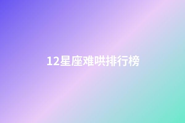 12星座难哄排行榜-第1张-星座运势-玄机派
