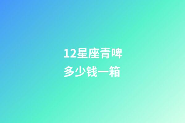 12星座青啤多少钱一箱