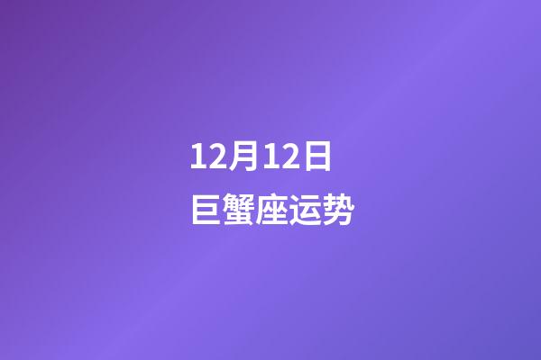 12月12日巨蟹座运势-第1张-星座运势-玄机派