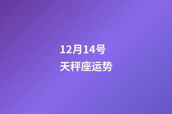 12月14号天秤座运势-第1张-星座运势-玄机派
