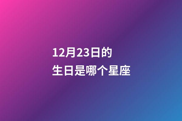 12月23日的生日是哪个星座-第1张-星座运势-玄机派