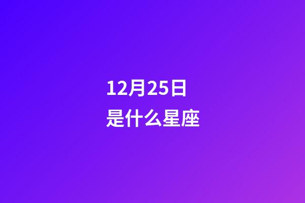 12月25日是什么星座（谁是12星座老大）-第1张-星座运势-玄机派