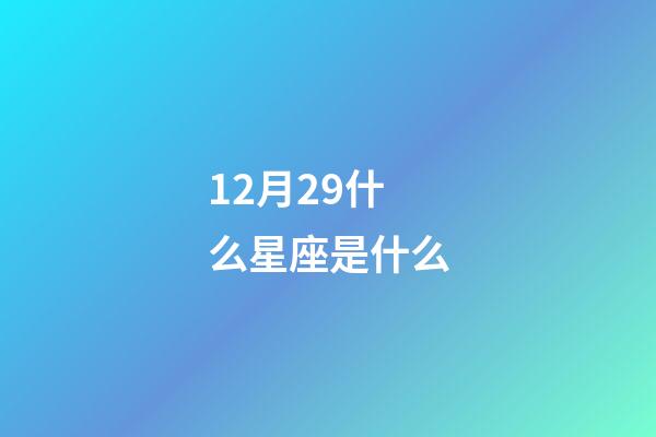 12月29什么星座是什么-第1张-星座运势-玄机派