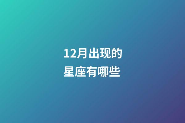 12月出现的星座有哪些-第1张-星座运势-玄机派