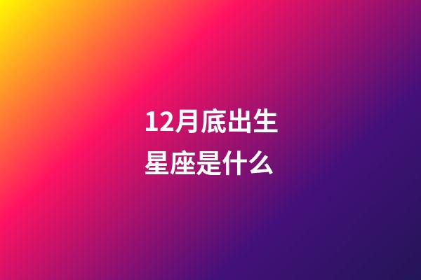 12月底出生星座是什么-第1张-星座运势-玄机派