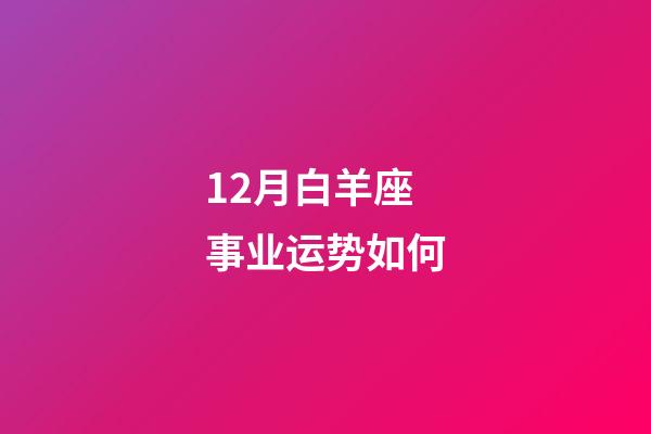 12月白羊座事业运势如何-第1张-星座运势-玄机派