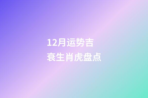 12月运势吉衰生肖虎盘点