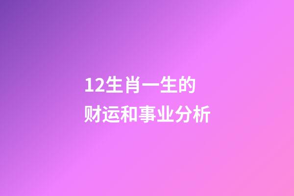 12生肖一生的财运和事业分析-第1张-观点-玄机派