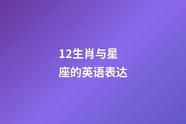 12生肖与星座的英语表达-第1张-星座运势-玄机派
