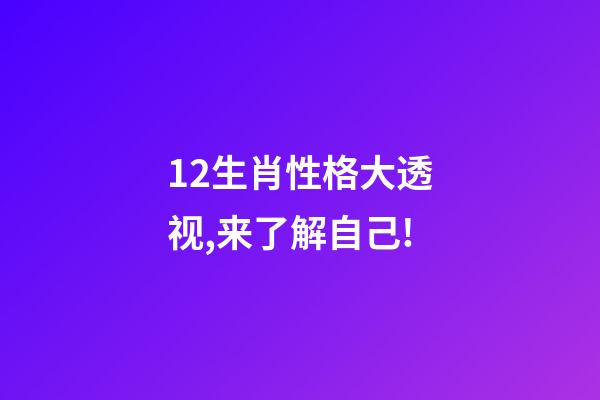 12生肖性格大透视,来了解自己!-第1张-观点-玄机派