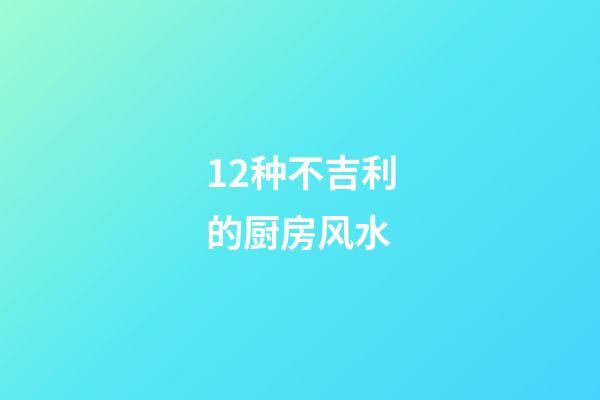 12种不吉利的厨房风水