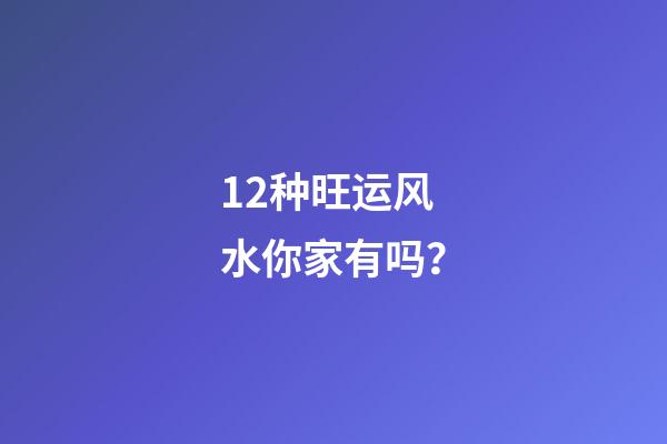 12种旺运风水你家有吗？