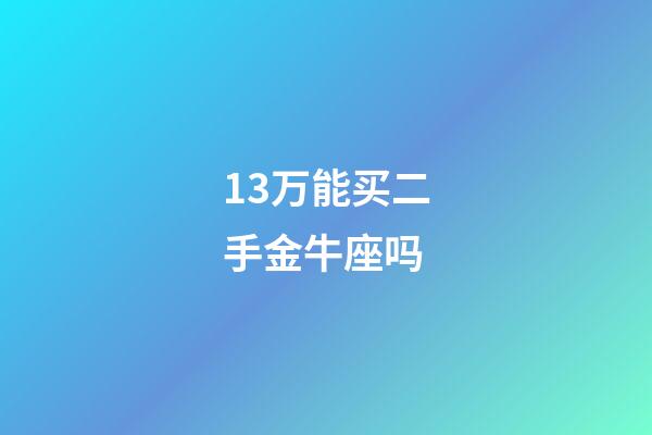 13万能买二手金牛座吗-第1张-星座运势-玄机派