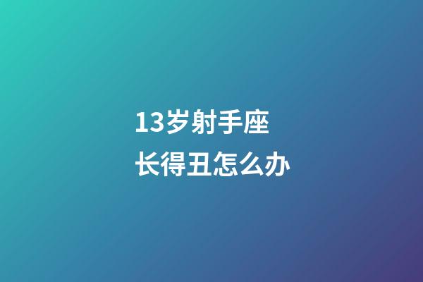 13岁射手座长得丑怎么办-第1张-星座运势-玄机派