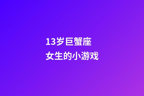 13岁巨蟹座女生的小游戏-第1张-星座运势-玄机派