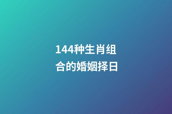 144种生肖组合的婚姻择日