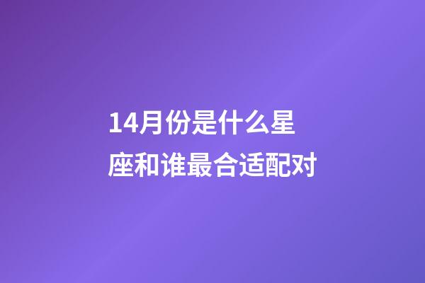 14月份是什么星座和谁最合适配对-第1张-星座运势-玄机派