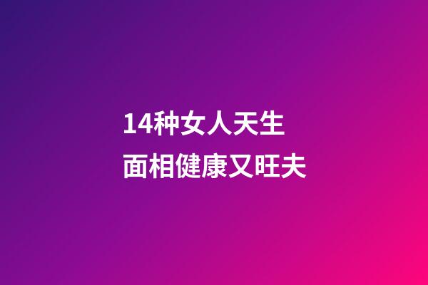 14种女人天生面相健康又旺夫
