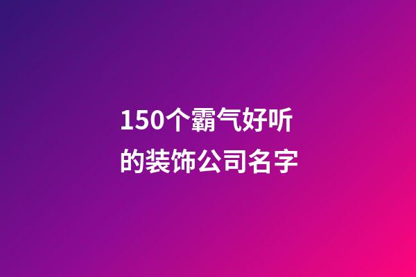 150个霸气好听的装饰公司名字-第1张-公司起名-玄机派